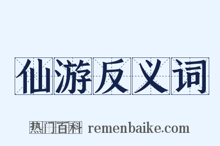 仙游反义词是什么意思的图片
